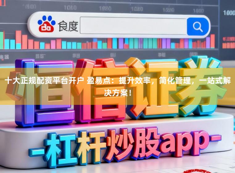 十大正规配资平台开户 盈易点：提升效率，简化管理，一站式解决方案！